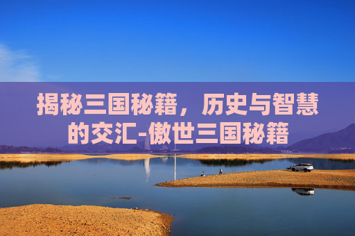 揭秘三国秘籍，历史与智慧的交汇-傲世三国秘籍