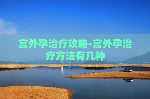 宫外孕治疗攻略-宫外孕治疗方法有几种