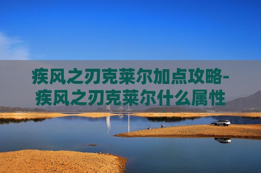 疾风之刃克莱尔加点攻略-疾风之刃克莱尔什么属性