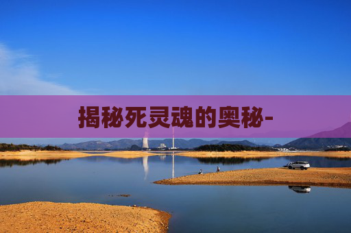 揭秘死灵魂的奥秘-