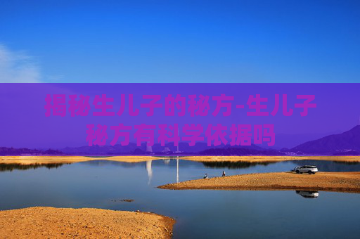 揭秘生儿子的秘方-生儿子秘方有科学依据吗