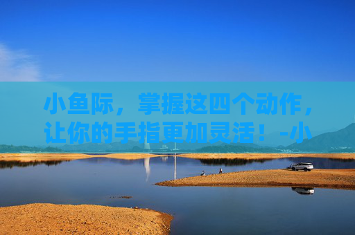 小鱼际,掌握这四个动作,让你的手指更加灵活!-小鱼际发红 小鱼际,掌握这四个动作,让你的手指更加灵活!-小鱼际发红