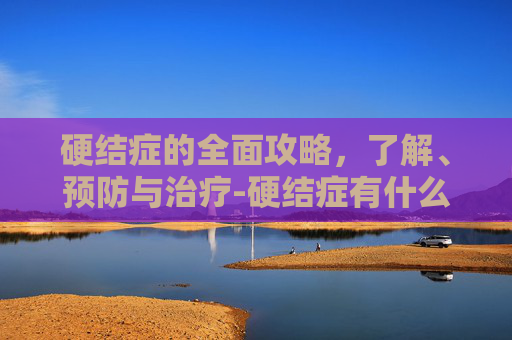 硬结症的全面攻略，了解、预防与治疗-硬结症有什么症状