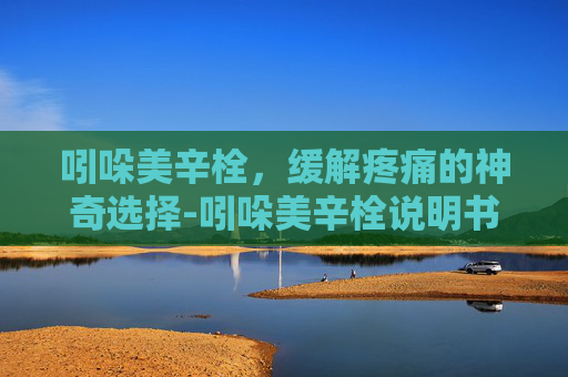 吲哚美辛栓，缓解疼痛的神奇选择-吲哚美辛栓说明书
