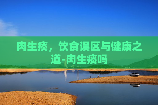 肉生痰，饮食误区与健康之道-肉生痰吗