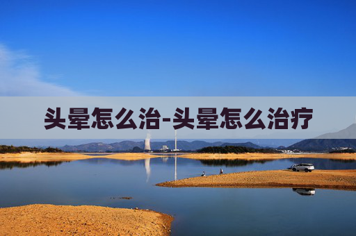 头晕怎么治-头晕怎么治疗
