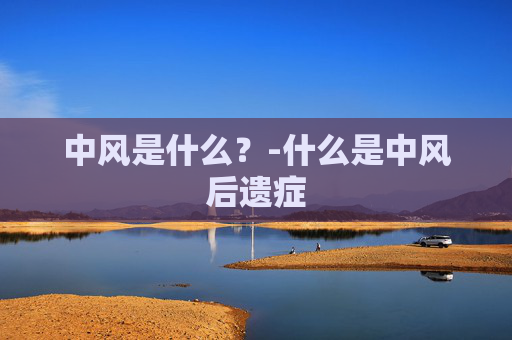 中风是什么？-什么是中风后遗症