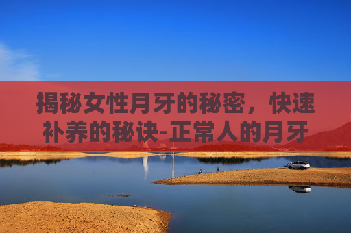 揭秘女性月牙的秘密，快速补养的秘诀-正常人的月牙图片