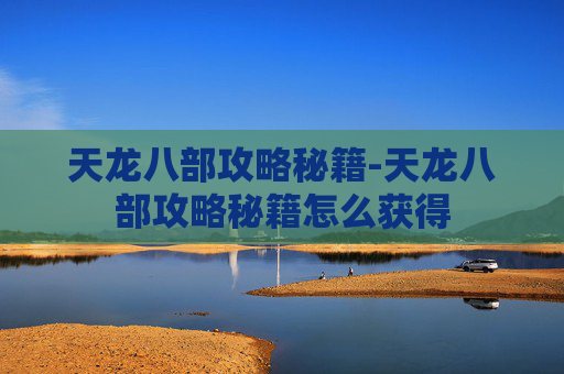 天龙八部攻略秘籍-天龙八部攻略秘籍怎么获得