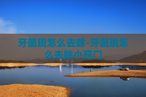 牙菌斑怎么去除-牙菌斑怎么去除小窍门