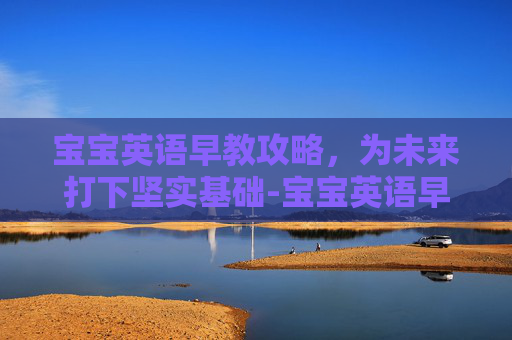 宝宝英语早教攻略，为未来打下坚实基础-宝宝英语早教儿歌