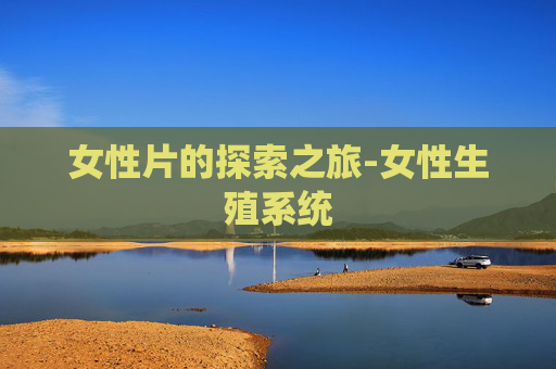 女性片的探索之旅-女性生殖系统