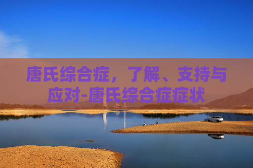 唐氏综合症，了解、支持与应对-唐氏综合症症状