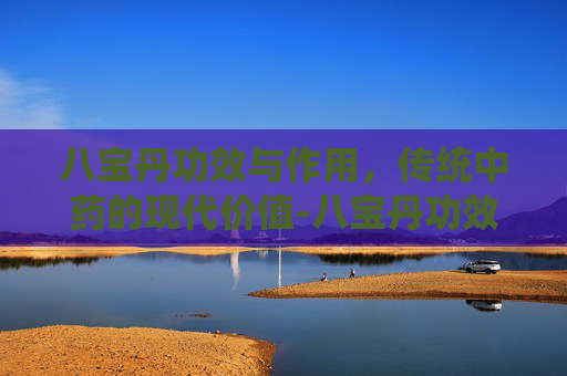 八宝丹功效与作用，传统中药的现代价值-八宝丹功效与作用及禁忌