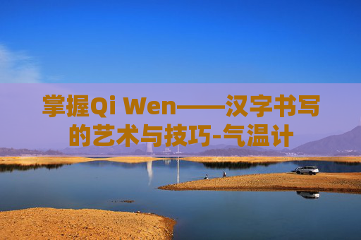 掌握Qi Wen——汉字书写的艺术与技巧-气温计