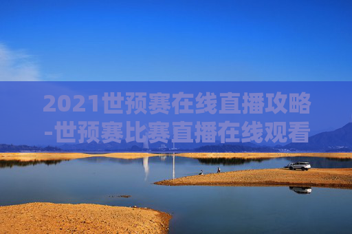 2021世预赛在线直播攻略-世预赛比赛直播在线观看