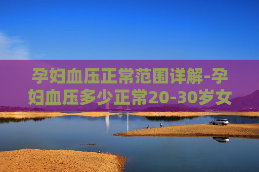 孕妇血压正常范围详解-孕妇血压多少正常20-30岁女
