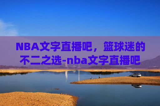 NBA文字直播吧，篮球迷的不二之选-nba文字直播吧.6.S.Tjh7ns8H9.top