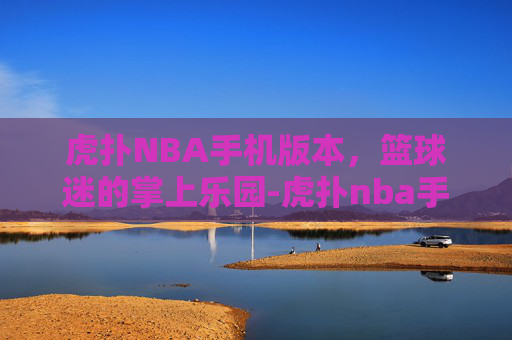 虎扑NBA手机版本，篮球迷的掌上乐园-虎扑nba手机版本马刺专区