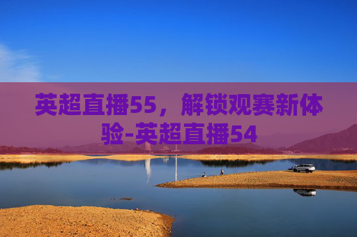英超直播55，解锁观赛新体验-英超直播54