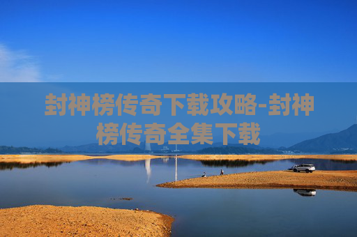 封神榜传奇下载攻略-封神榜传奇全集下载