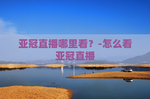 亚冠直播哪里看？-怎么看亚冠直播