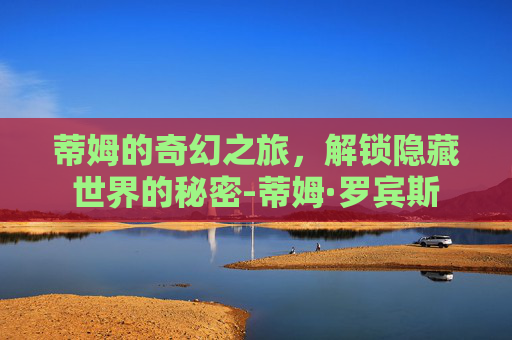 蒂姆的奇幻之旅，解锁隐藏世界的秘密-蒂姆·罗宾斯