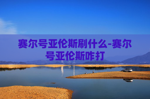 赛尔号亚伦斯刷什么-赛尔号亚伦斯咋打