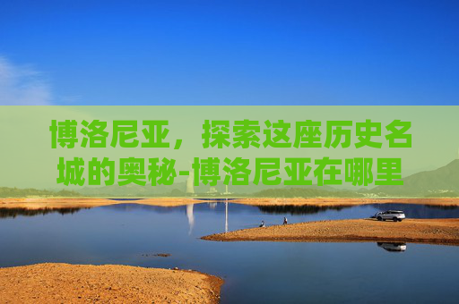 博洛尼亚，探索这座历史名城的奥秘-博洛尼亚在哪里