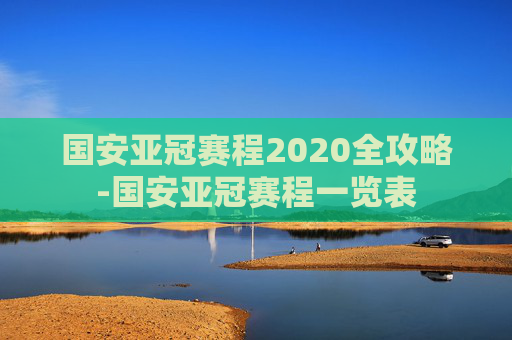 国安亚冠赛程2020全攻略-国安亚冠赛程一览表