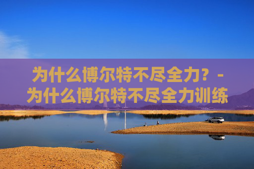 为什么博尔特不尽全力？-为什么博尔特不尽全力训练