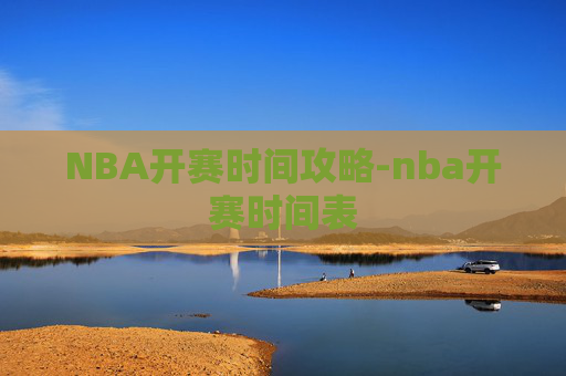 NBA开赛时间攻略-nba开赛时间表