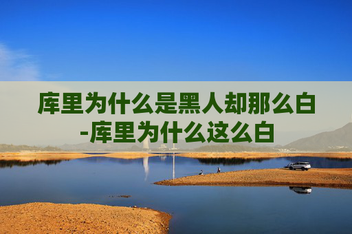 库里为什么是黑人却那么白-库里为什么这么白