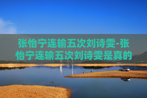 张怡宁连输五次刘诗雯-张怡宁连输五次刘诗雯是真的吗