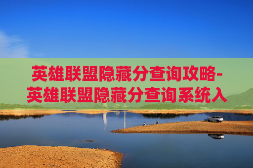 英雄联盟隐藏分查询攻略-英雄联盟隐藏分查询系统入口