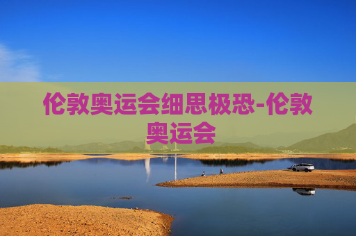 伦敦奥运会细思极恐-伦敦 奥运会