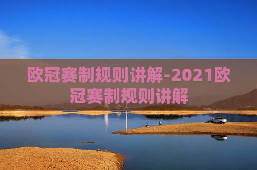 欧冠赛制规则讲解-2021欧冠赛制规则讲解