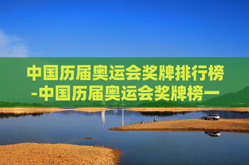 中国历届奥运会奖牌排行榜-中国历届奥运会奖牌榜一览表