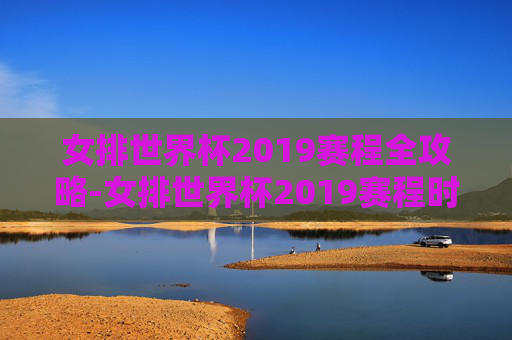 女排世界杯2019赛程全攻略-女排世界杯2019赛程时间