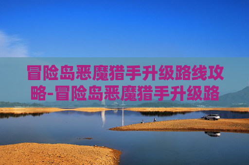 冒险岛恶魔猎手升级路线攻略-冒险岛恶魔猎手升级路线怎么选