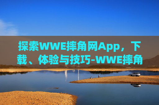 探索WWE摔角网App，下载、体验与技巧-WWE摔角网app下载