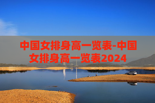中国女排身高一览表-中国女排身高一览表2024