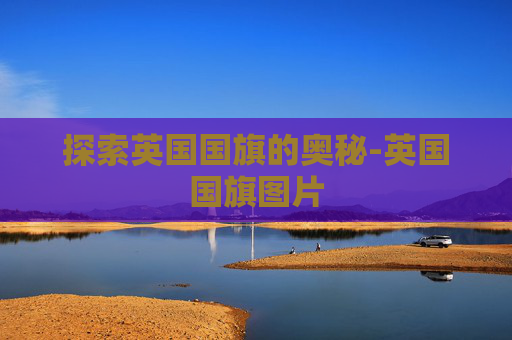 探索英国国旗的奥秘-英国国旗图片