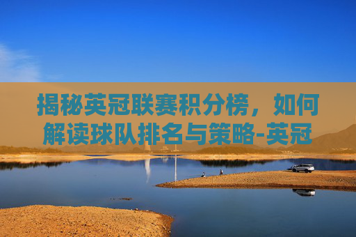 揭秘英冠联赛积分榜，如何解读球队排名与策略-英冠联赛积分榜排名