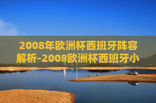 2008年欧洲杯西班牙阵容解析-2008欧洲杯西班牙小组赛