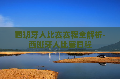 西班牙人比赛赛程全解析-西班牙人比赛日程
