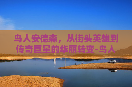 鸟人安德森，从街头英雄到传奇巨星的华丽转变-鸟人安德森穿几号球衣