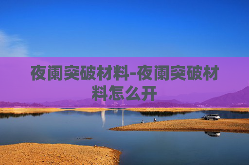 夜阑突破材料-夜阑突破材料怎么开